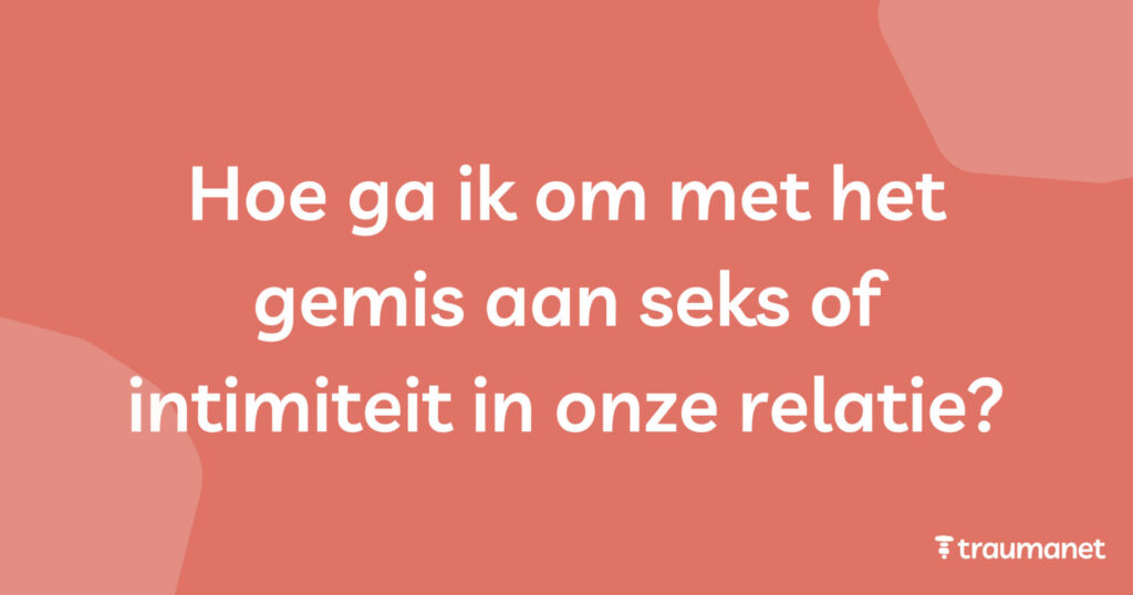 Hoe ga ik om met het gemis aan seks of intimiteit in onze relatie?