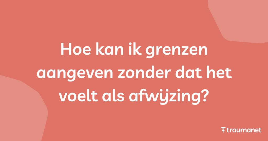 Hoe kan ik grenzen aangeven zonder dat het voelt als afwijzing?