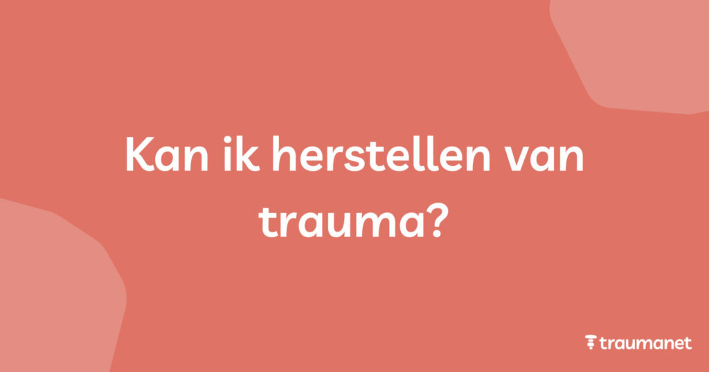 Kan ik herstellen van trauma?