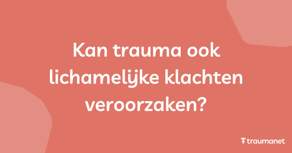 Kan trauma ook lichamelijke klachten veroorzaken
