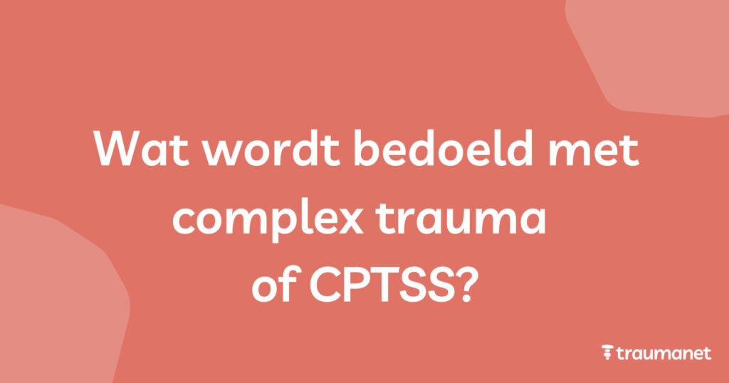 Wat wordt bedoeld met complex trauma of CPTSS
