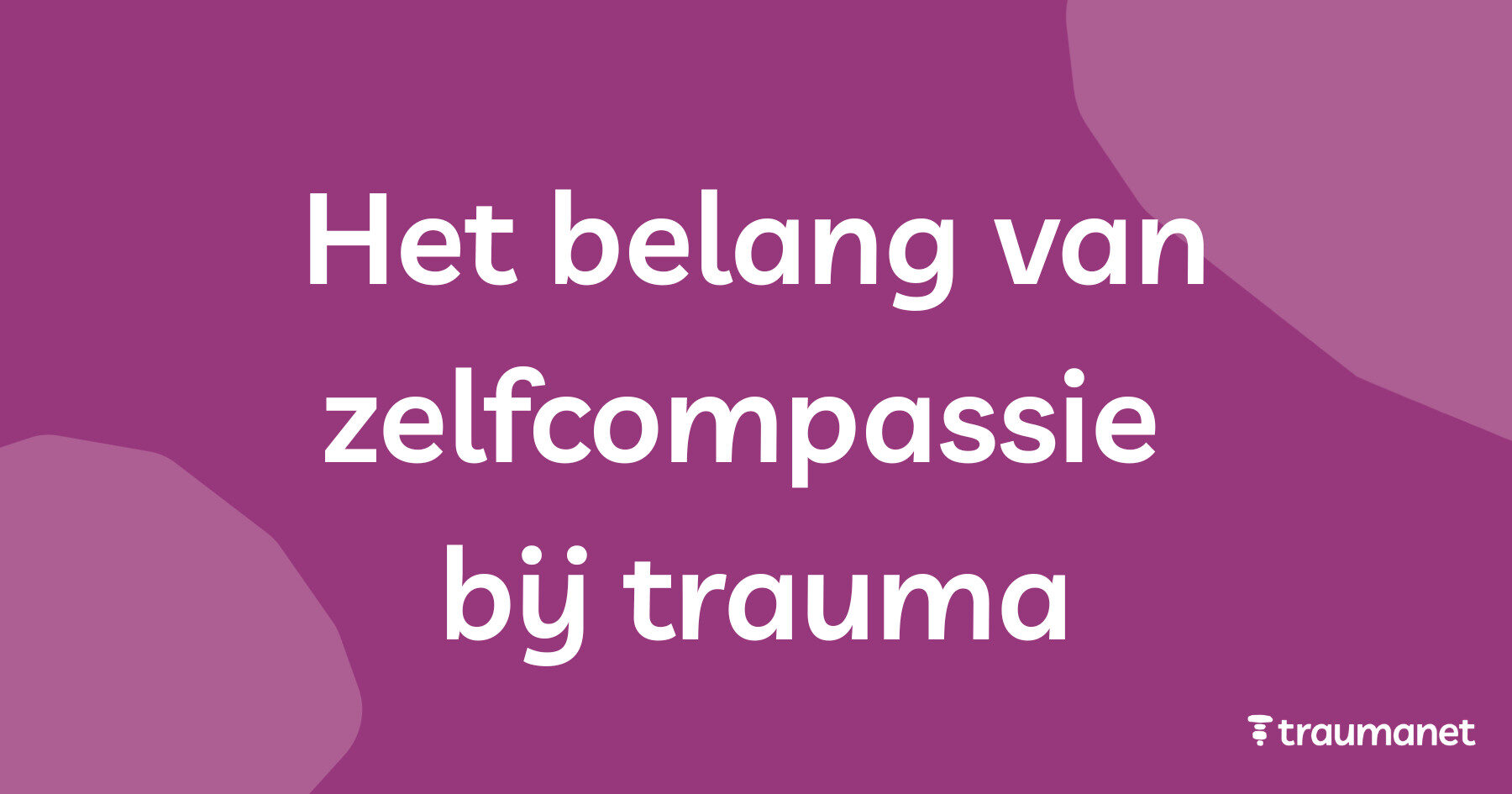 Trauma Compass Het belang van zelfcompassie bij trauma: waarom en hoe