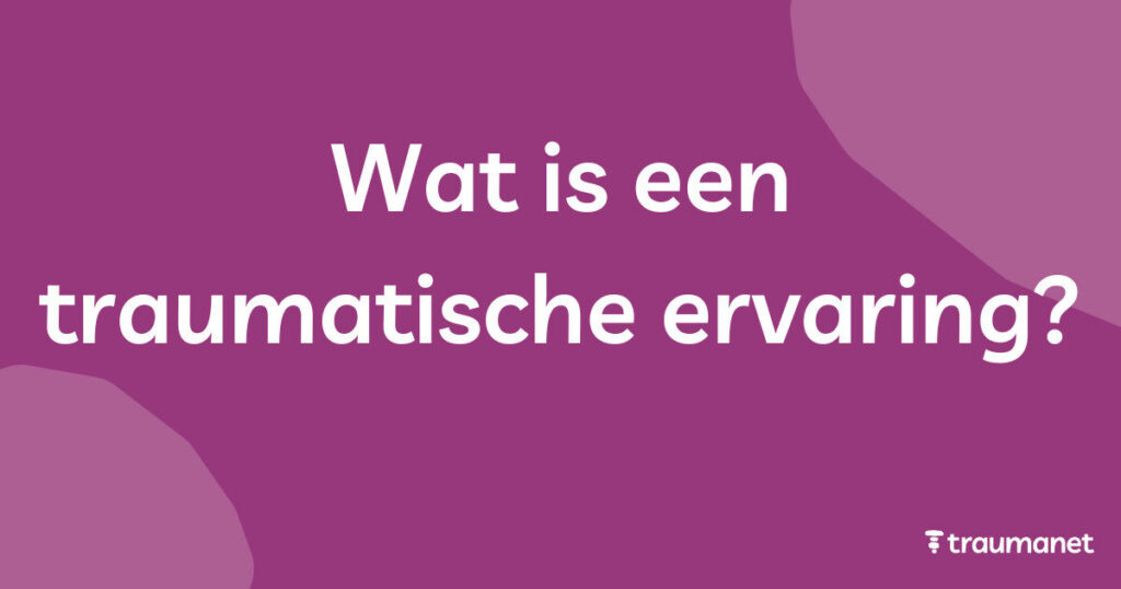 Wat is een traumatische ervaring?