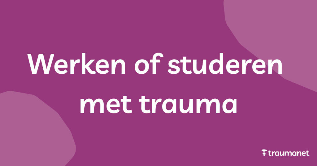 Werken of studeren met trauma